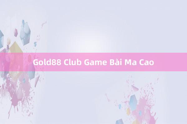 Gold88 Club Game Bài Ma Cao