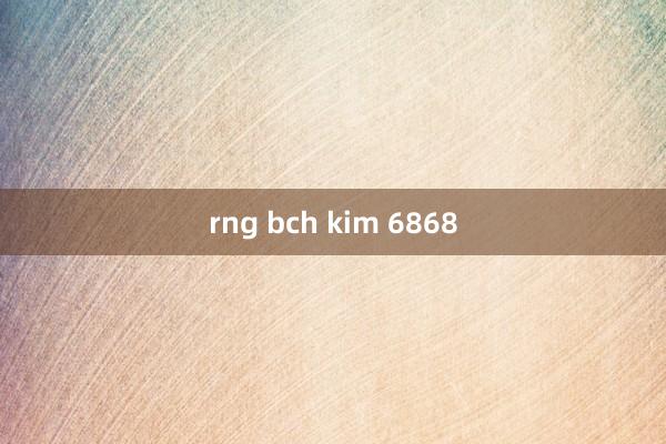 rng bch kim 6868