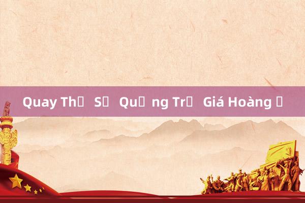 Quay Thẻ Số Quảng Trị Giá Hoàng Ở