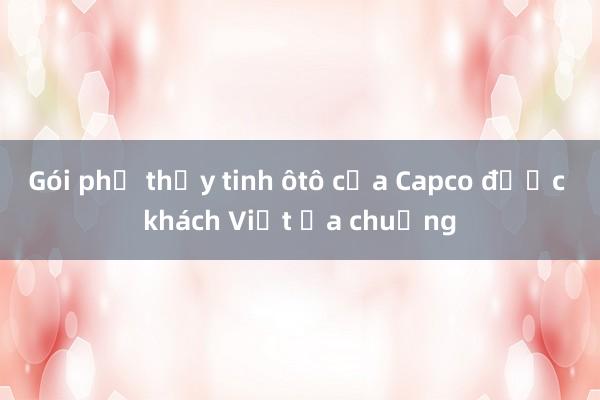 Gói phủ thủy tinh ôtô của Capco được khách Việt ưa chuộng