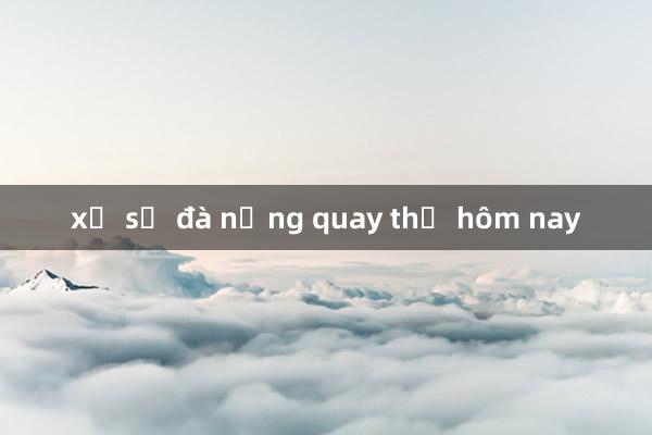 xổ số đà nẵng quay thử hôm nay