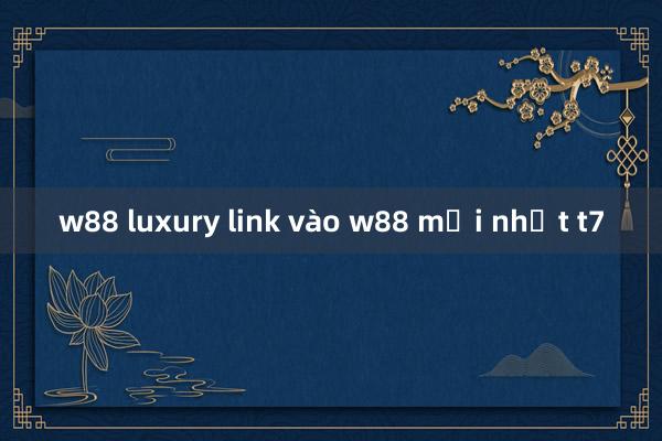 w88 luxury link vào w88 mới nhất t7