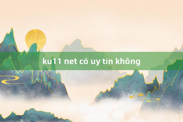 ku11 net có uy tín không