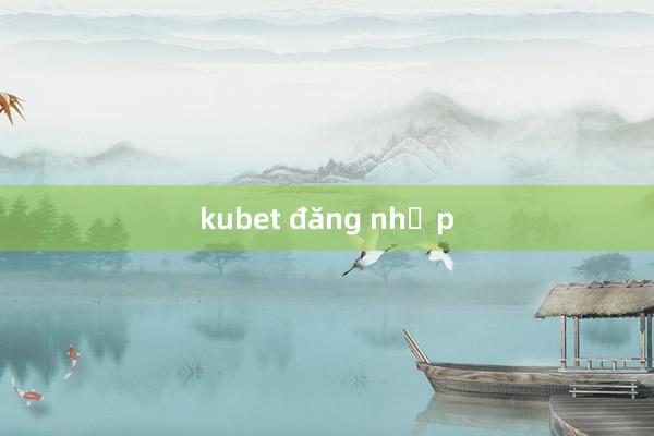 kubet đăng nhập