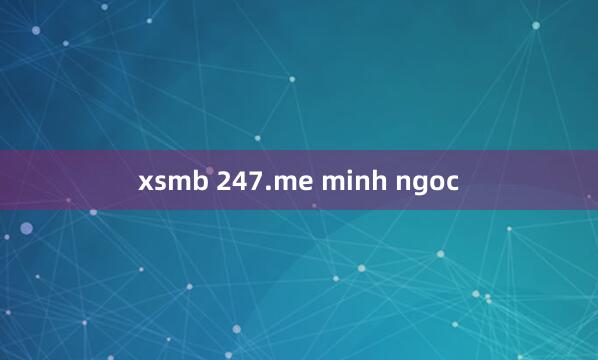 xsmb 247.me minh ngoc